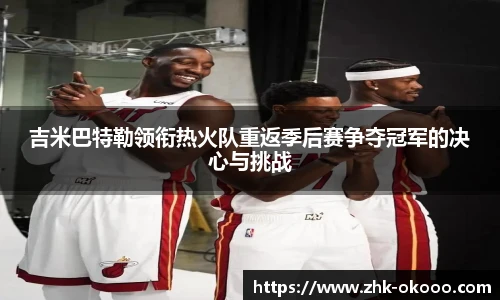 吉米巴特勒领衔热火队重返季后赛争夺冠军的决心与挑战