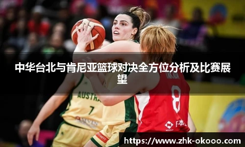 中华台北与肯尼亚篮球对决全方位分析及比赛展望