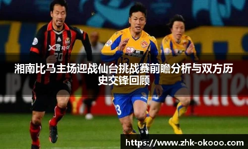 湘南比马主场迎战仙台挑战赛前瞻分析与双方历史交锋回顾